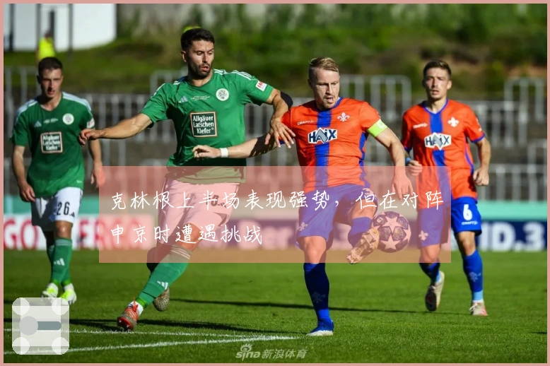 克林根上半场表现强势，但在对阵申京时遭遇挑战