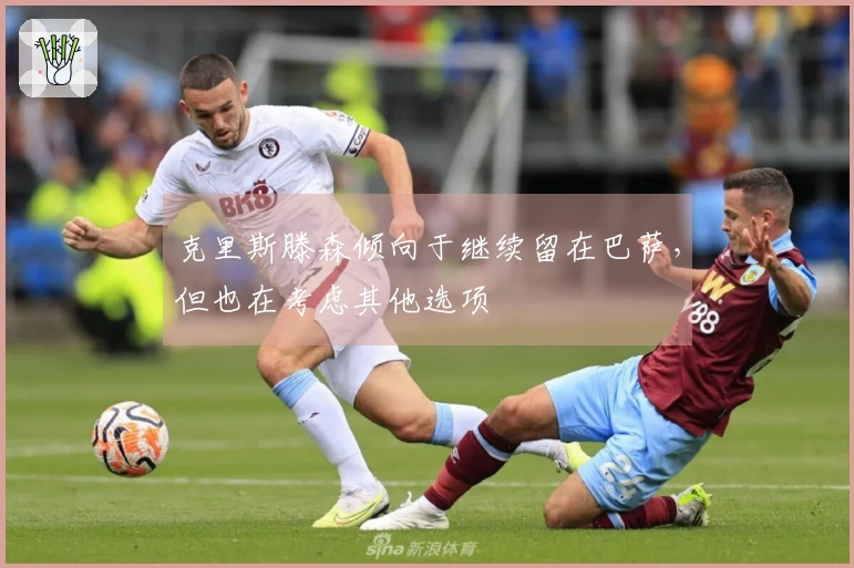 克里斯滕森倾向于继续留在巴萨，但也在考虑其他选项