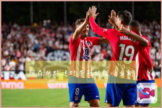 阿森纳球迷对夺冠的信心分析