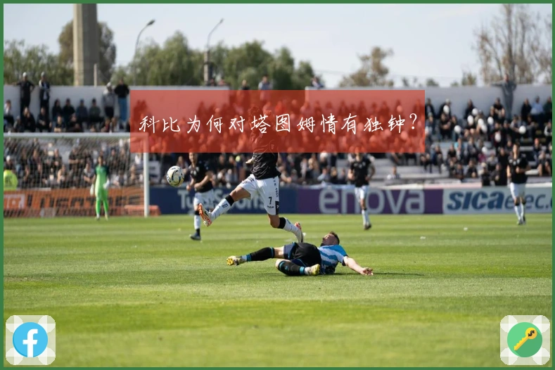 科比为何对塔图姆情有独钟？